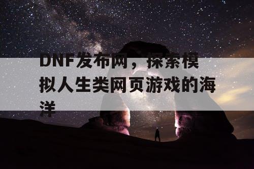 DNF发布网，探索模拟人生类网页游戏的海洋